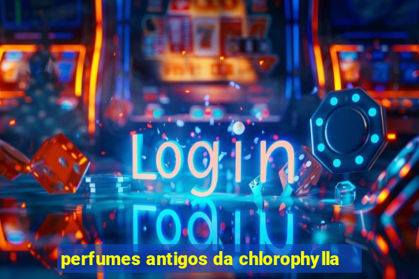 perfumes antigos da chlorophylla